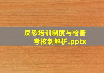 反恐培训制度与检查考核制解析.pptx