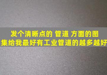 发个清晰点的 管道 方面的图集给我,最好有工业管道的,越多越好。