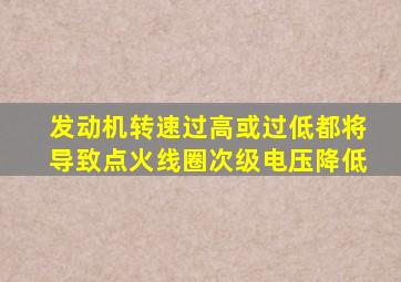 发动机转速过高或过低,都将导致点火线圈次级电压降低。