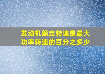 发动机额定转速是最大功率转速的百分之多少