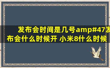 发布会时间是几号/发布会什么时候开 小米8什么时候