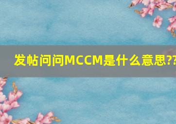 发帖问问MCCM是什么意思???