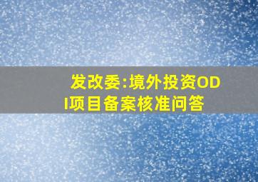 发改委:境外投资ODI项目备案核准问答 