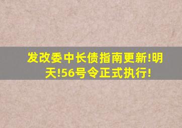 发改委中长债指南更新!明天!56号令正式执行! 