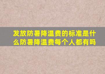 发放防暑降温费的标准是什么防暑降温费每个人都有吗