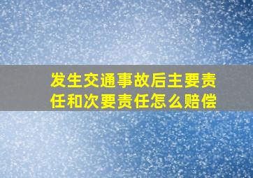 发生交通事故后,主要责任和次要责任怎么赔偿