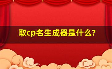 取cp名生成器是什么?