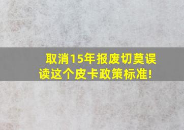 取消15年报废切莫误读这个皮卡政策标准! 