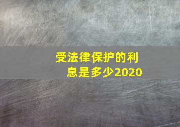 受法律保护的利息是多少2020