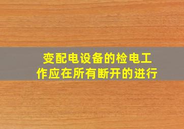 变、配电设备的检电工作,应在所有断开的()进行。