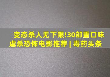 变态杀人无下限!30部重口味虐杀恐怖电影推荐 | 毒药头条