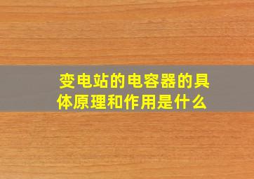 变电站的电容器的具体原理和作用是什么 