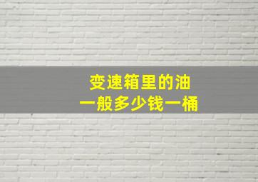 变速箱里的油一般多少钱一桶