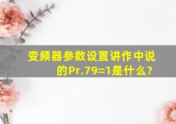 变频器参数设置讲作中说的Pr.79=1是什么?