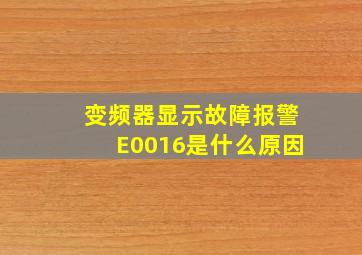 变频器显示故障报警E0016是什么原因