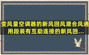 变风量空调器的新风、回风、混合风通用段装有互助连接的新风、回...