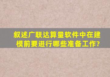 叙述广联达算量软件中,在建模前要进行哪些准备工作?