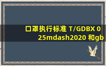 口罩执行标准 T/GDBX 025—2020 和gb/t32610 2016 有什么区别