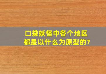 口袋妖怪中各个地区都是以什么为原型的?