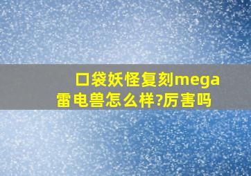 口袋妖怪复刻mega雷电兽怎么样?厉害吗