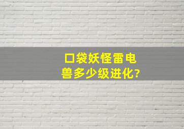 口袋妖怪雷电兽多少级进化?