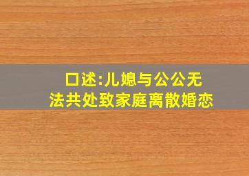 口述:儿媳与公公无法共处致家庭离散婚恋