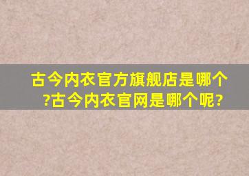 古今内衣官方旗舰店是哪个?古今内衣官网是哪个呢?