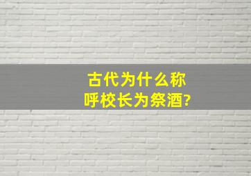 古代为什么称呼校长为祭酒?