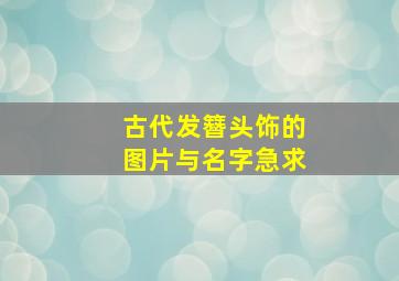 古代发簪,头饰的图片与名字,急求