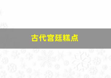 古代宫廷糕点