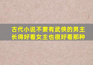 古代小说,不要有武侠的,男主长得好看,女主也很好看那种