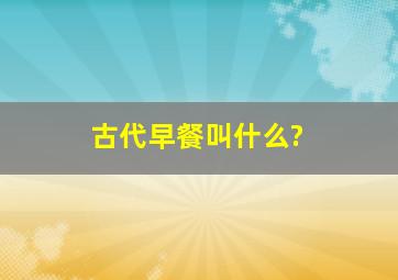 古代早餐叫什么?