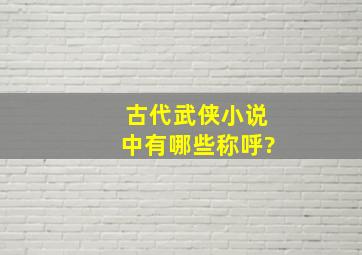 古代武侠小说中,有哪些称呼?