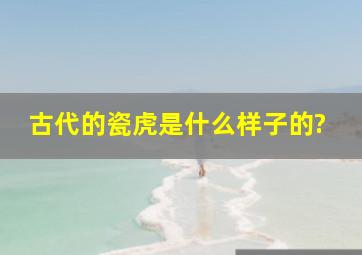 古代的瓷虎是什么样子的?