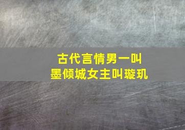 古代言情男一叫墨倾城女主叫璇玑