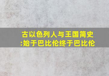 古以色列人与王国简史:始于巴比伦,终于巴比伦