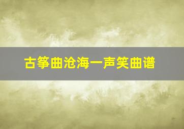 古筝曲《沧海一声笑》曲谱