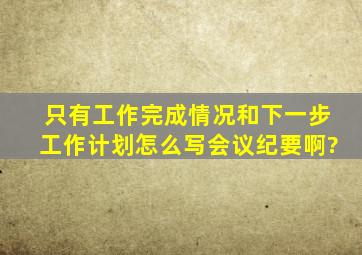 只有工作完成情况和下一步工作计划怎么写会议纪要啊?