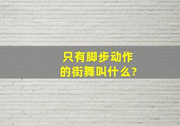 只有脚步动作的街舞叫什么?