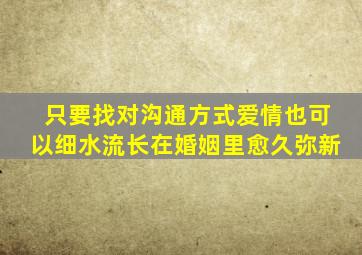 只要找对沟通方式爱情也可以细水流长在婚姻里愈久弥新(