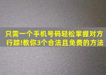 只需一个手机号码,轻松掌握对方行踪!教你3个合法且免费的方法