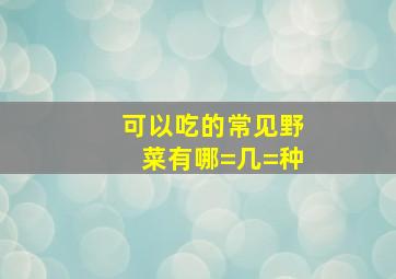 可以吃的常见野菜有哪=几=种