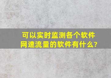 可以实时监测各个软件网速流量的软件有什么?