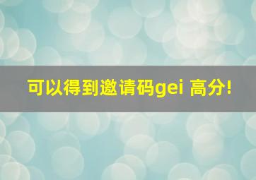 可以得到邀请码gei 高分!