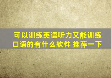 可以训练英语听力又能训练口语的有什么软件 推荐一下