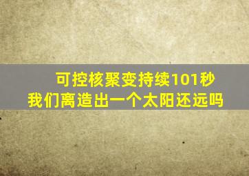 可控核聚变持续101秒 我们离造出一个太阳还远吗 