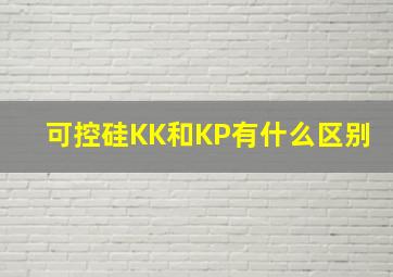 可控硅KK和KP有什么区别