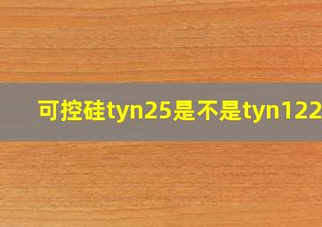 可控硅tyn25是不是tyn1225?