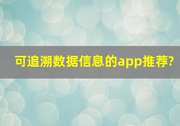 可追溯数据信息的app推荐?