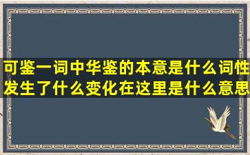 可鉴一词中华鉴的本意是什么(词性发生了什么变化(在这里是什么意思